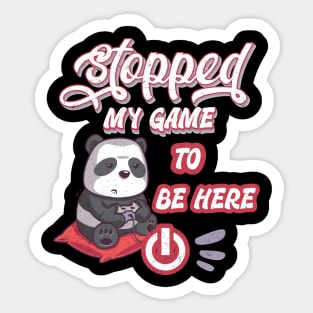I stopped my game to be here. Panda design Sticker